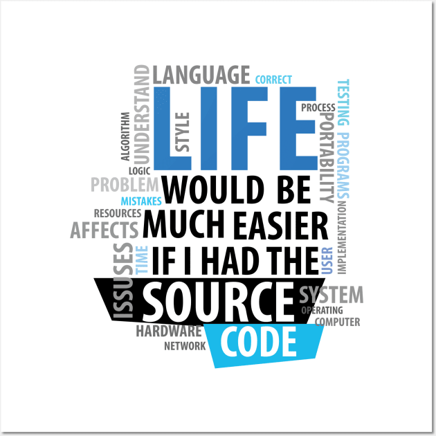 Life Would Be Much Easier If I Had The Source Code Wall Art by TShirtWaffle1